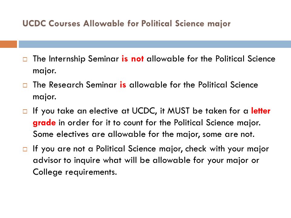 UCDC Courses Allowable for Political Science major  The Internship Seminar is not allowable for the Political Science major.