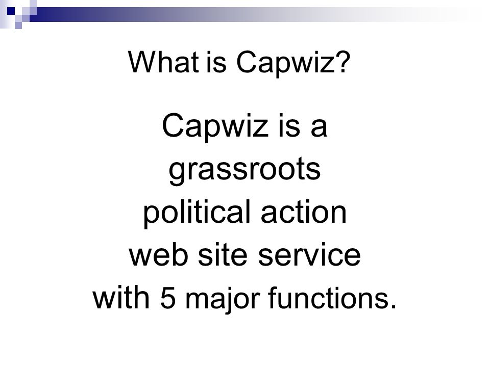 What is Capwiz Capwiz is a grassroots political action web site service with 5 major functions.