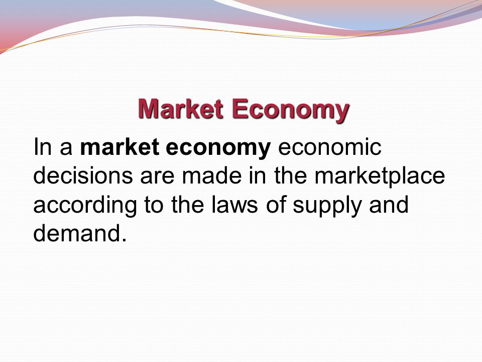 Market Economy In a market economy economic decisions are made in the marketplace according to the laws of supply and demand.