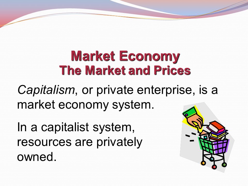 Capitalism, or private enterprise, is a market economy system.