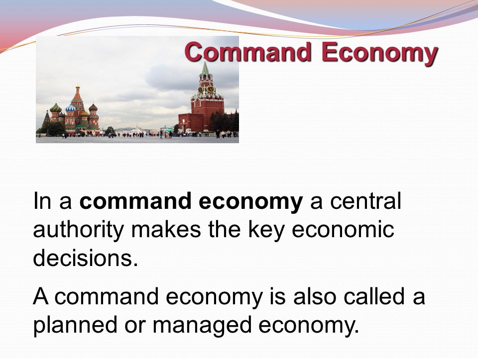 Command Economy In a command economy a central authority makes the key economic decisions.