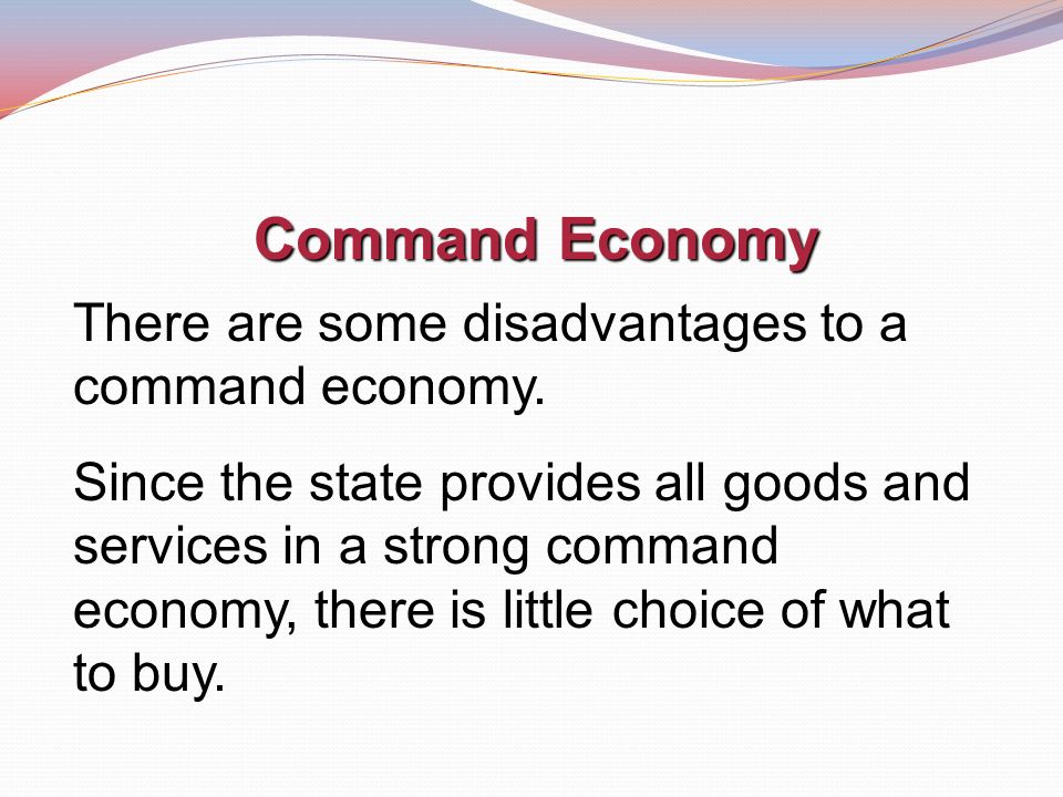 Command Economy There are some disadvantages to a command economy.