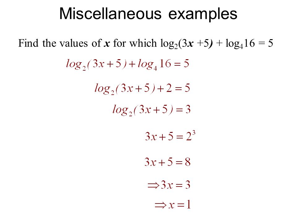 Miscellaneous examples Find the values of x for which log 2 (3x +5) + log 4 16 = 5