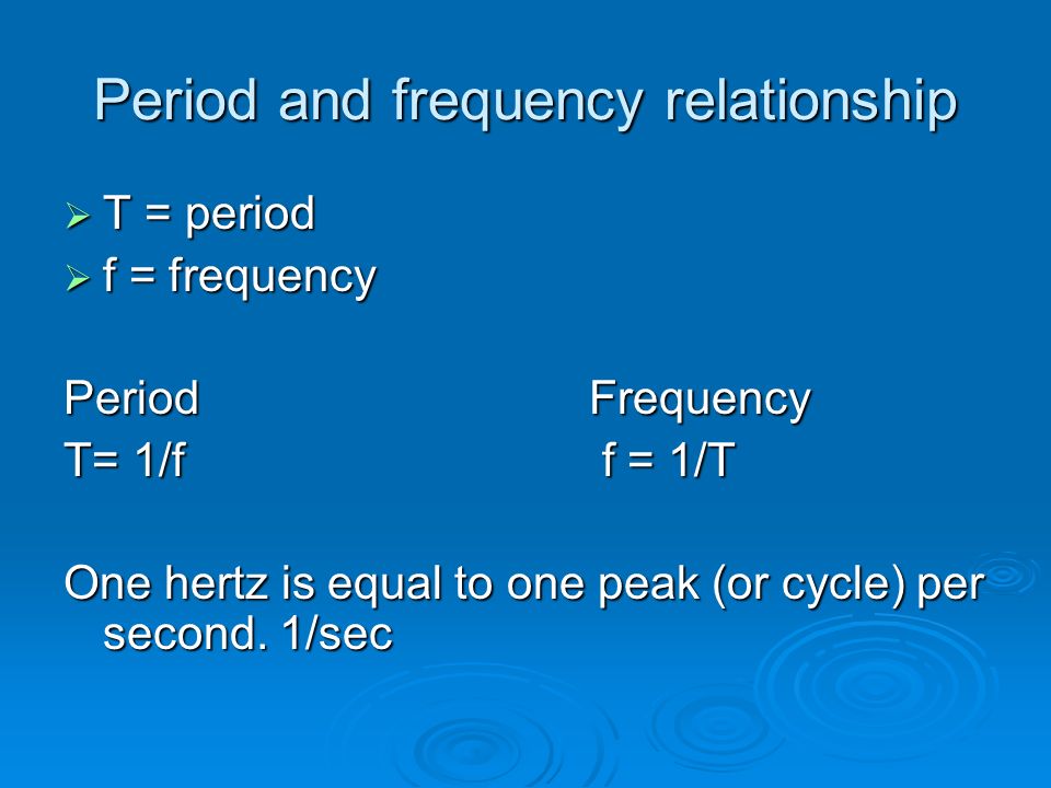Frequency and Period  Frequency – the number of waves that pass a given point each second  Measured in Hertz = 1/sec  Period: The amount of time it takes one wavelength to pass a point