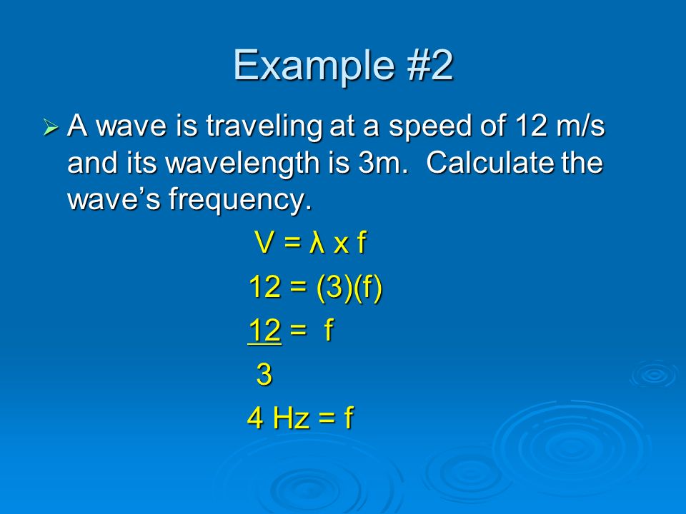 Example #1  What is the speed of a wave with a wavelength of 2m and a frequency of 3 Hz.