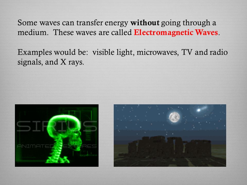 Some waves can transfer energy without going through a medium.