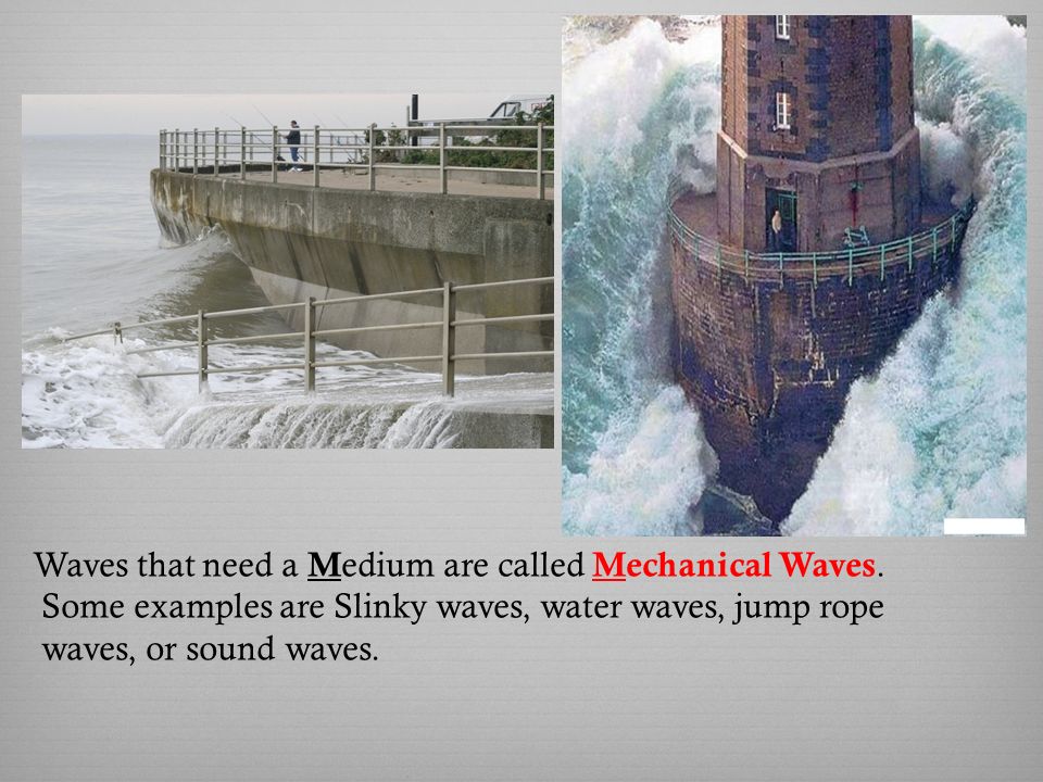 Waves that need a M edium are called Mechanical Waves.
