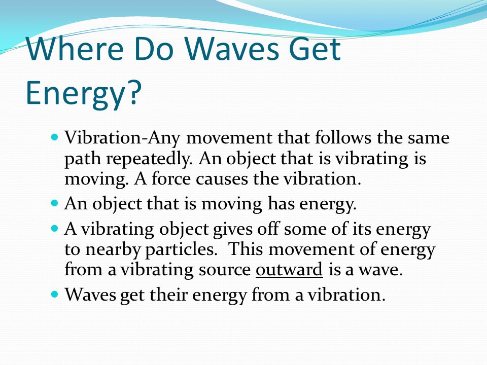 Where Do Waves Get Energy. Vibration-Any movement that follows the same path repeatedly.