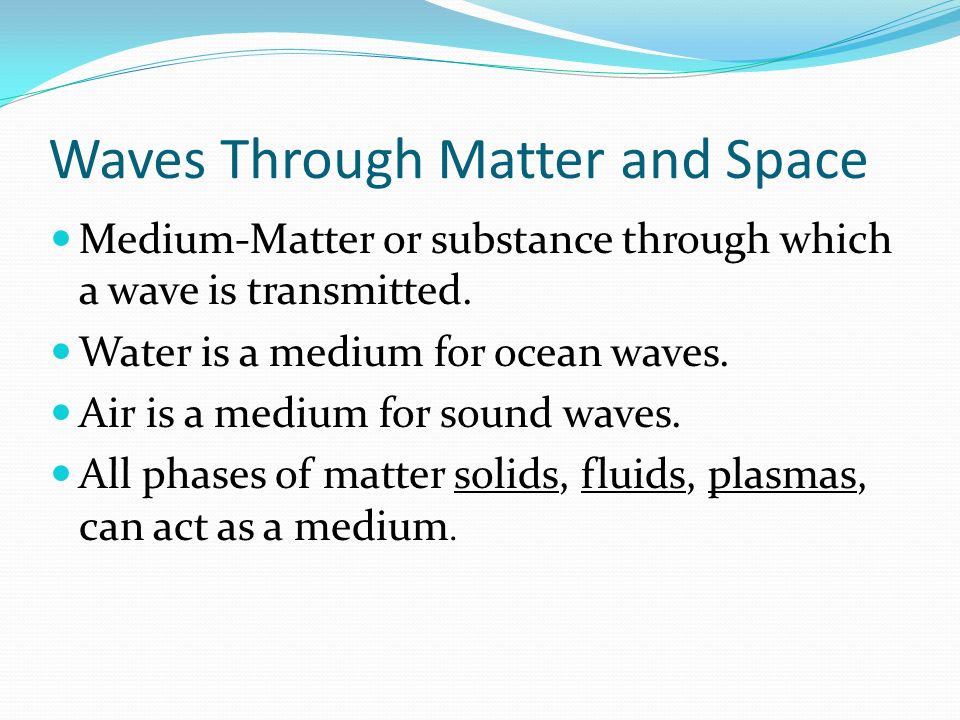 Waves Through Matter and Space Medium-Matter or substance through which a wave is transmitted.