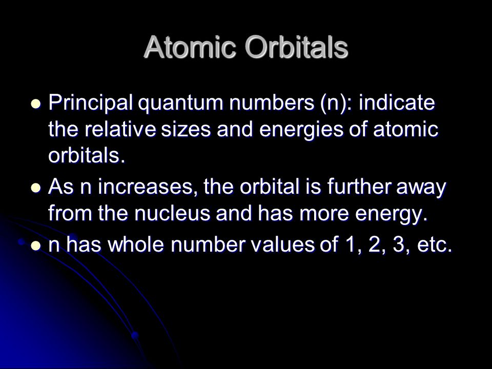 Atomic Orbitals Principal quantum numbers (n): indicate the relative sizes and energies of atomic orbitals.
