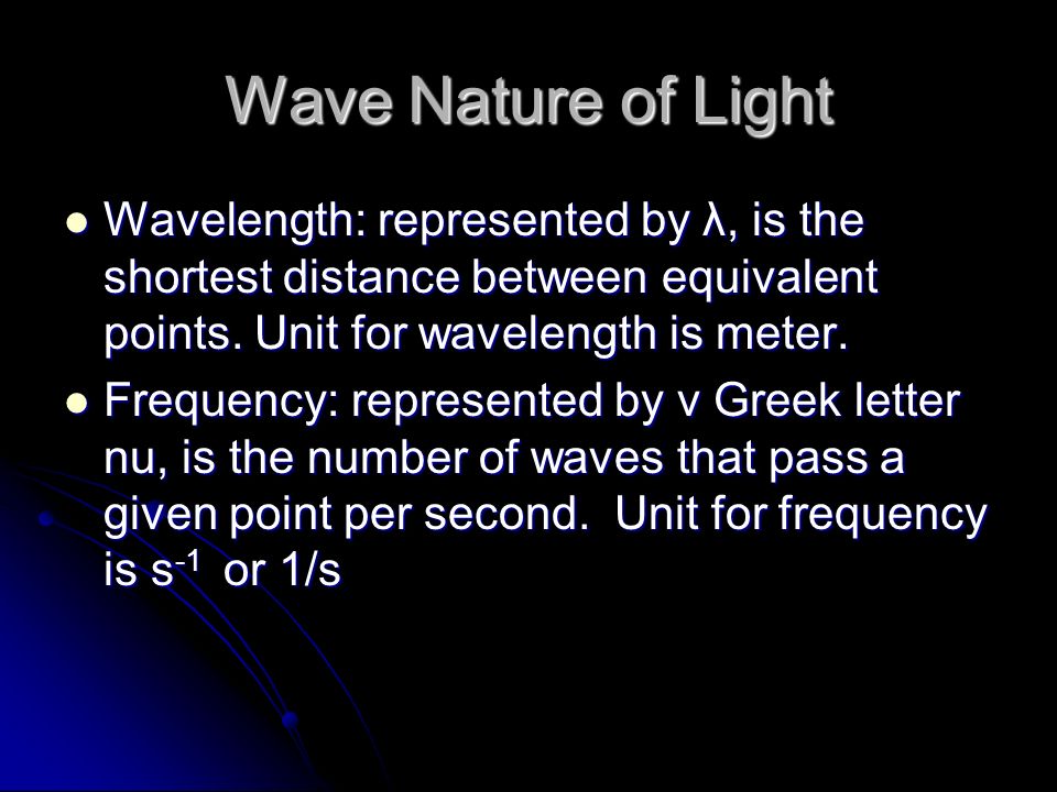 Wave Nature of Light Wavelength: represented by λ, is the shortest distance between equivalent points.