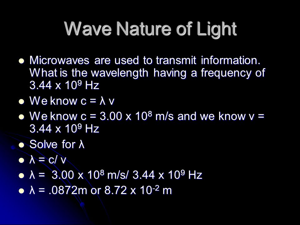 Wave Nature of Light Microwaves are used to transmit information.