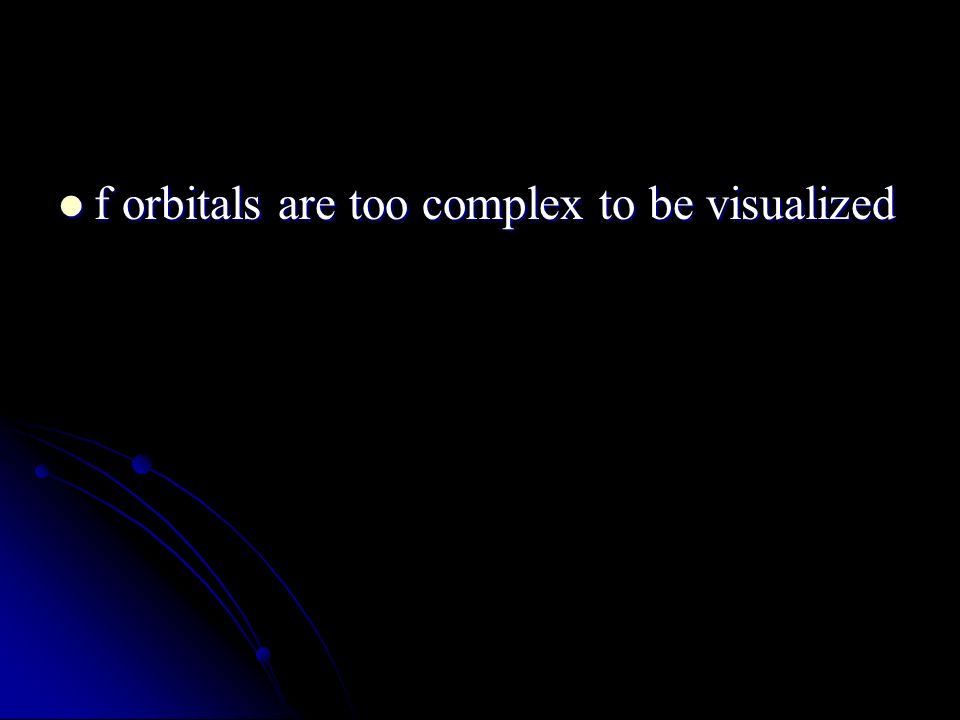 f orbitals are too complex to be visualized f orbitals are too complex to be visualized