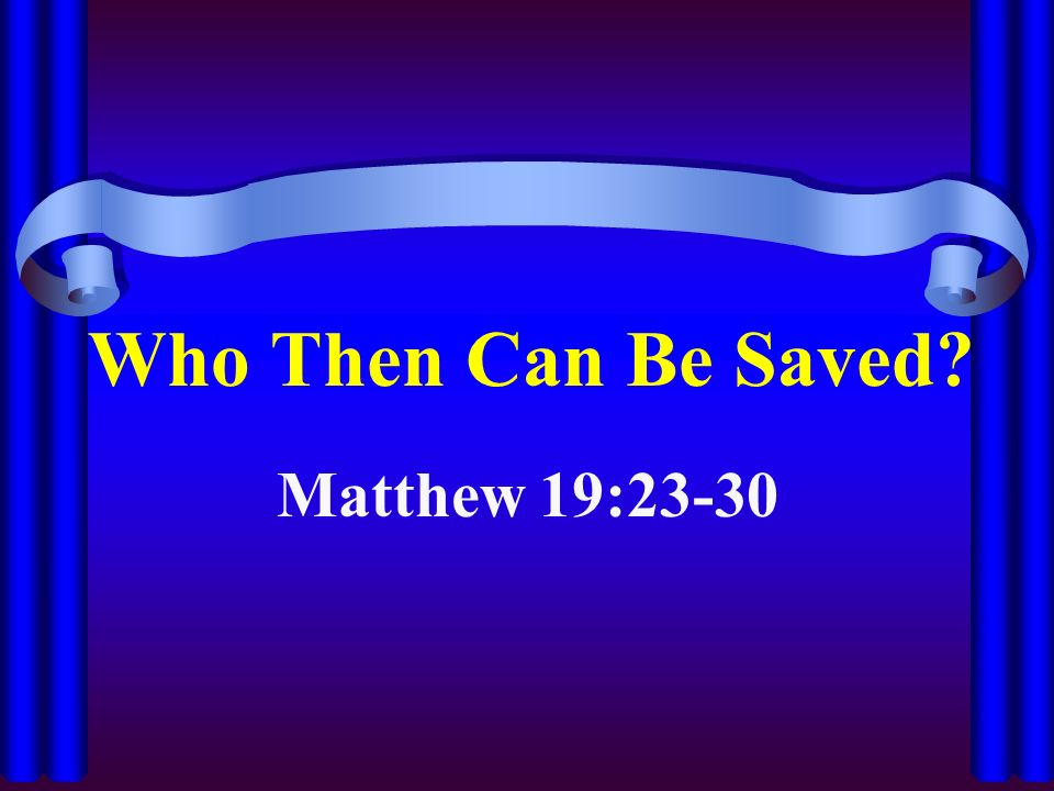 Who Then Can Be Saved Matthew 19:23-30