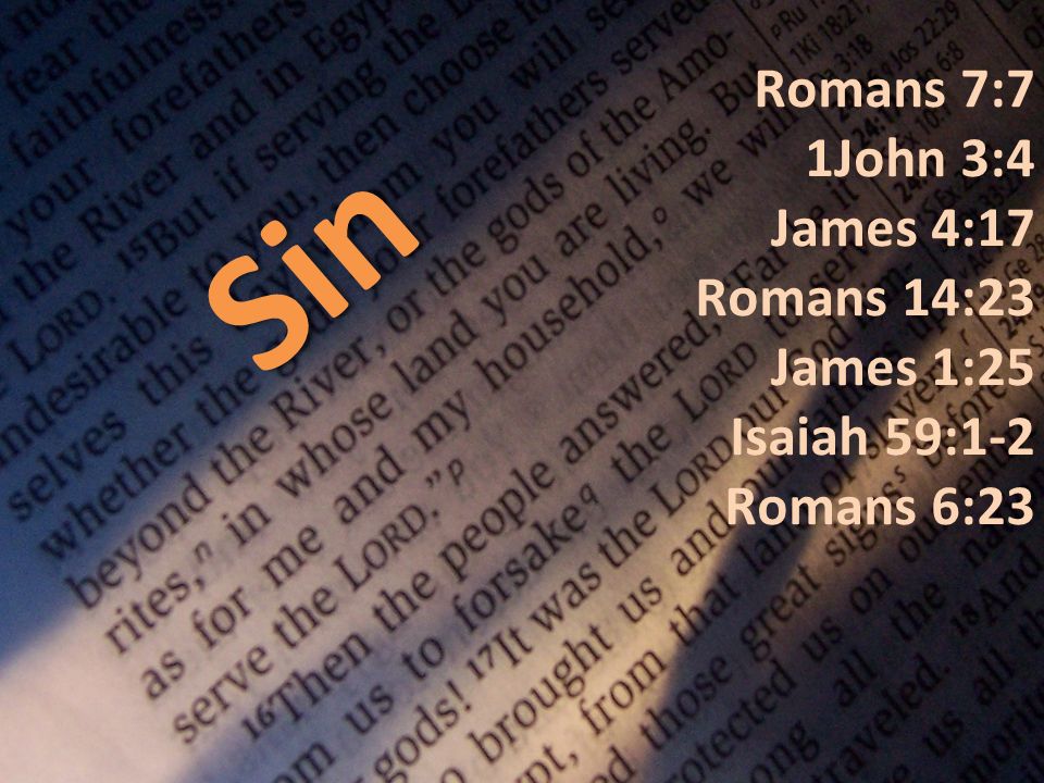 Sin Romans 7:7 1John 3:4 James 4:17 Romans 14:23 James 1:25 Isaiah 59:1-2 Romans 6:23