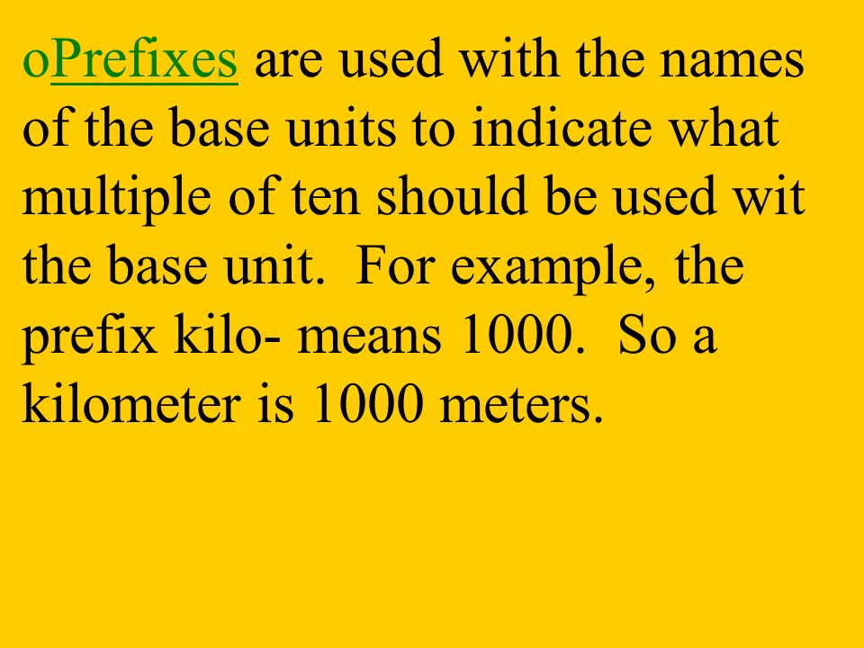 oPrefixes are used with the names of the base units to indicate what multiple of ten should be used wit the base unit.