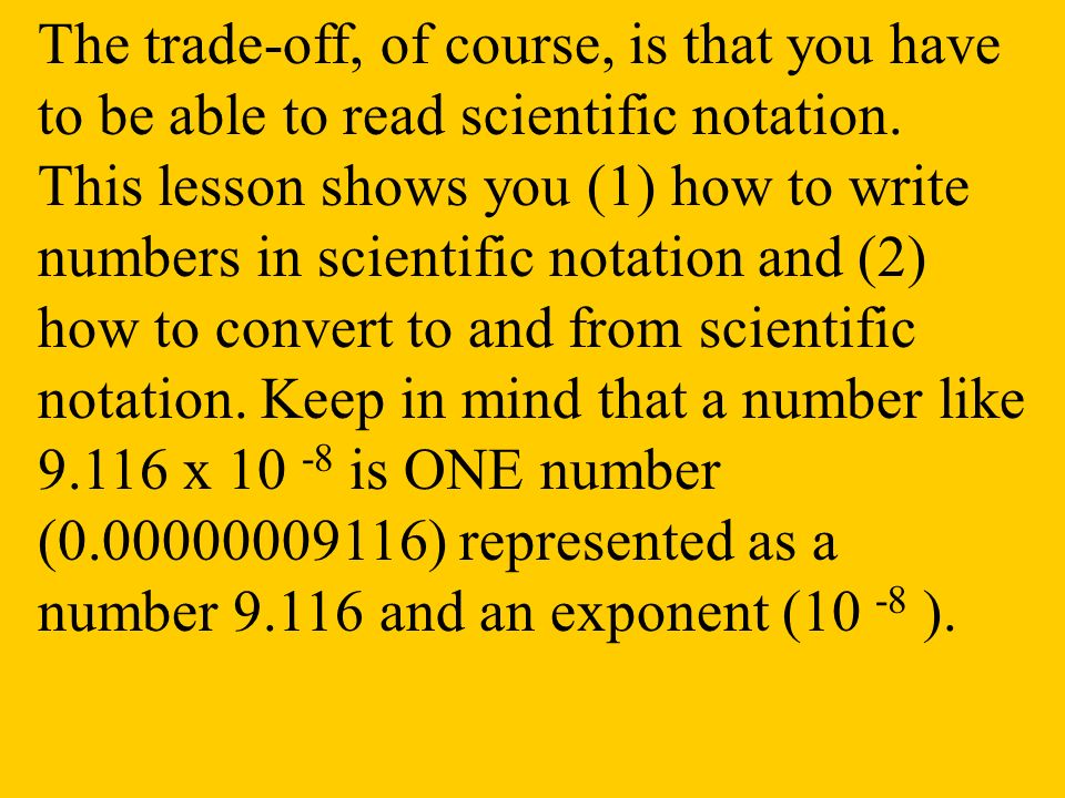 The trade-off, of course, is that you have to be able to read scientific notation.