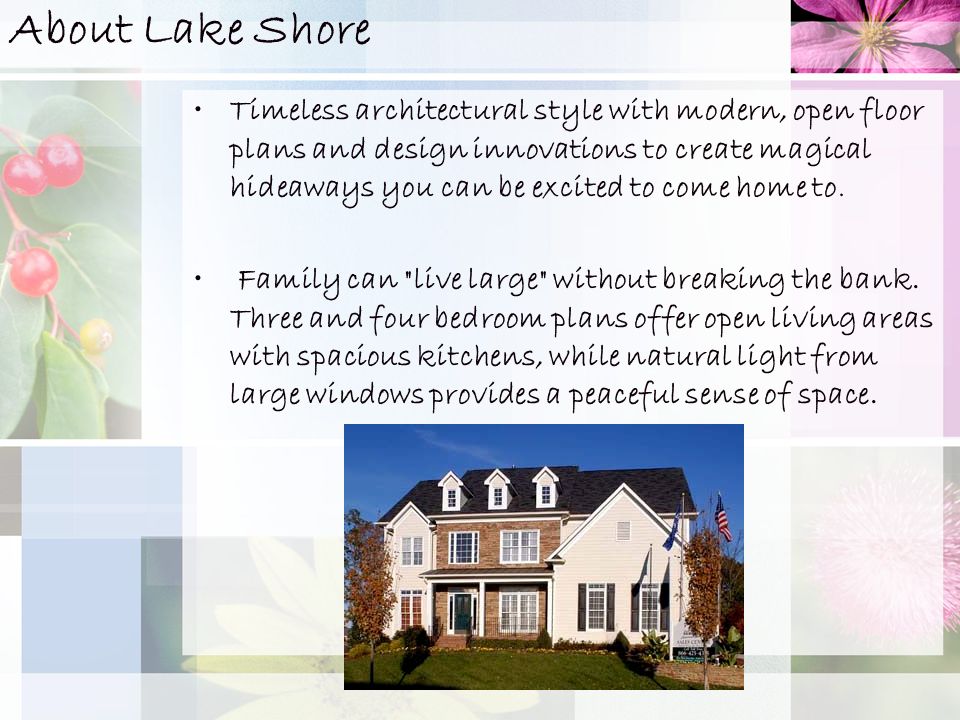 About Lake Shore Timeless architectural style with modern, open floor plans and design innovations to create magical hideaways you can be excited to come home to.