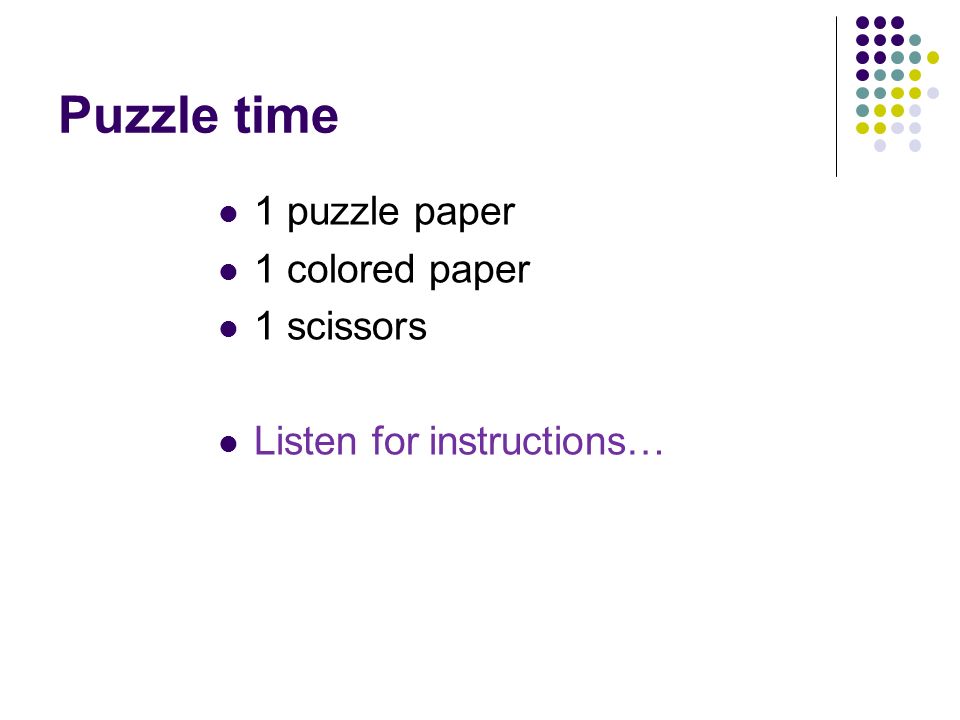 Puzzle time 1 puzzle paper 1 colored paper 1 scissors Listen for instructions…