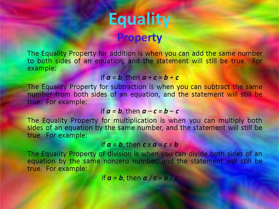 Equality Property The Equality Property for addition is when you can add the same number to both sides of an equation, and the statement will still be true.