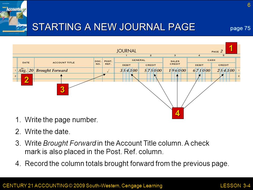 CENTURY 21 ACCOUNTING © 2009 South-Western, Cengage Learning 6 LESSON 3-4 STARTING A NEW JOURNAL PAGE page Write the page number.