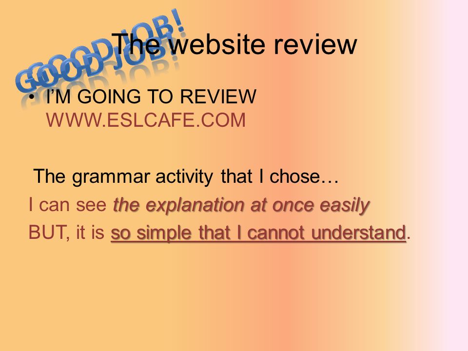 The website review I’M GOING TO REVIEW   The grammar activity that I chose… the explanation at once easily I can see the explanation at once easily so simple that I cannot understand BUT, it is so simple that I cannot understand.
