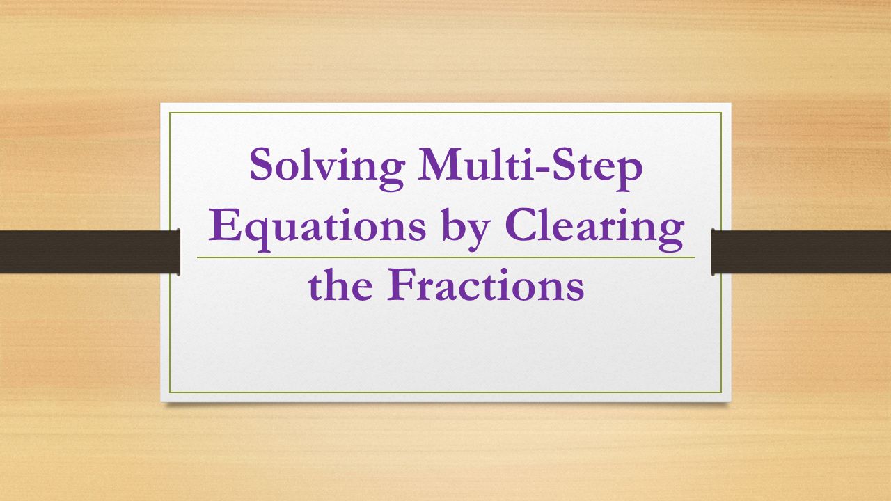 Solving Multi-Step Equations by Clearing the Fractions