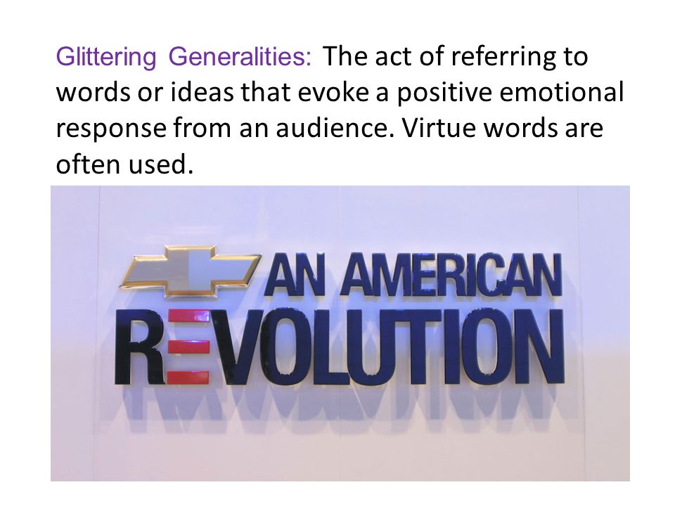 Glittering Generalities: The act of referring to words or ideas that evoke a positive emotional response from an audience.