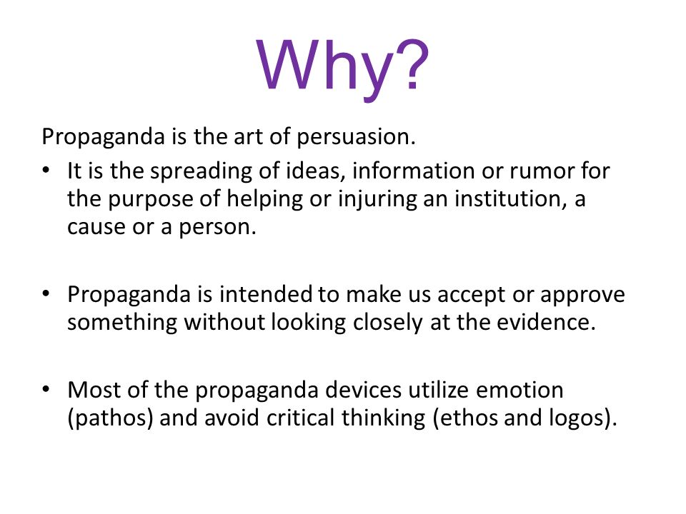 Why. Propaganda is the art of persuasion.