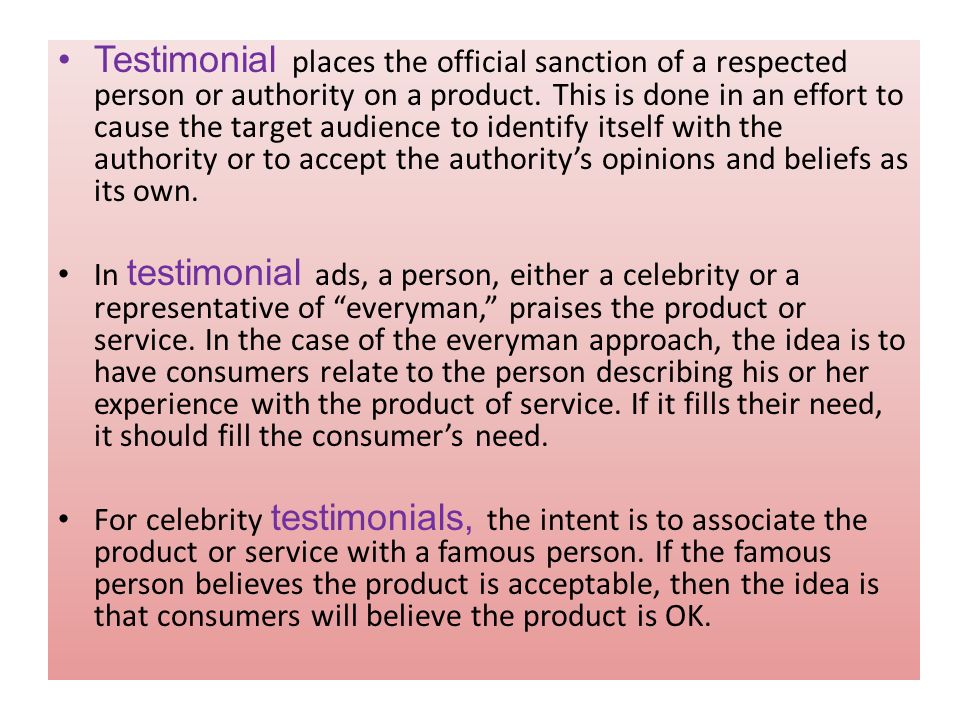Testimonial places the official sanction of a respected person or authority on a product.