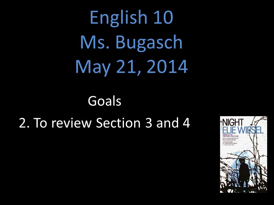 English 10 Ms. Bugasch May 21, 2014 Goals 2. To review Section 3 and 4