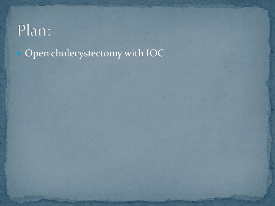 Open cholecystectomy with IOC