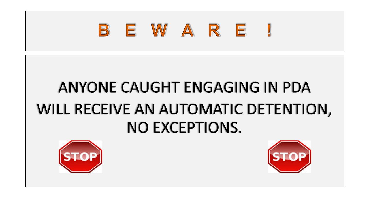 ANYONE CAUGHT ENGAGING IN PDAANYONE CAUGHT ENGAGING IN PDA WILL RECEIVE AN AUTOMATIC DETENTION, NO EXCEPTIONS.