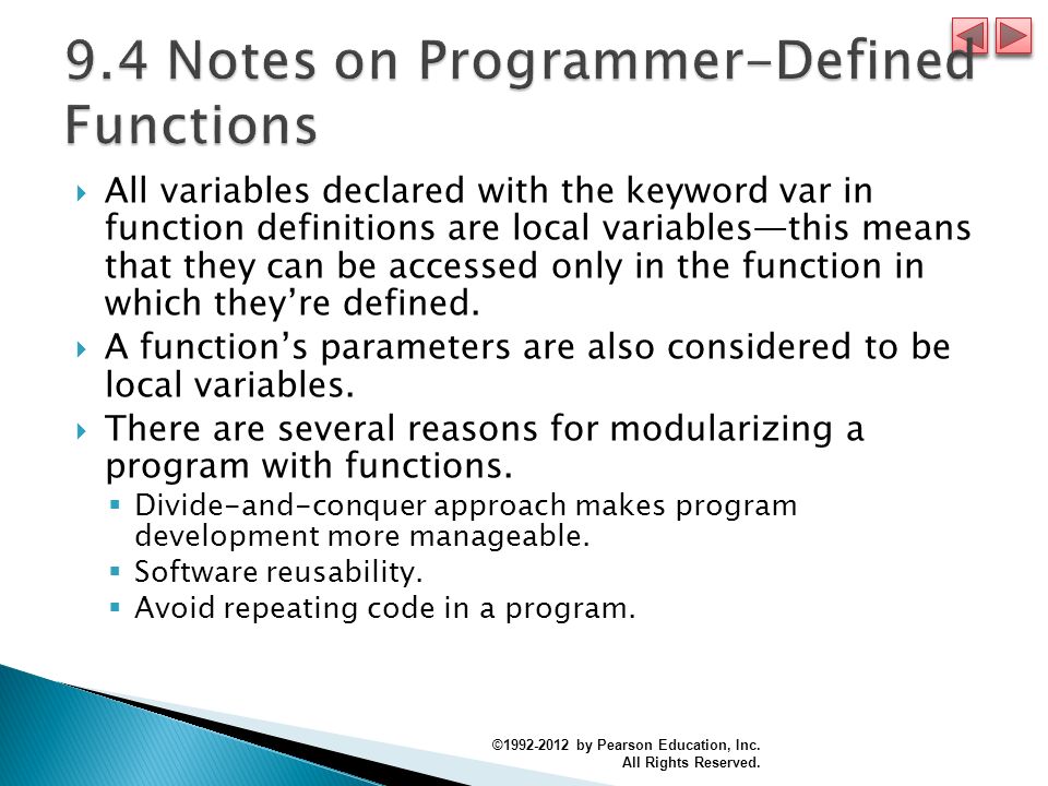  All variables declared with the keyword var in function definitions are local variables—this means that they can be accessed only in the function in which they’re defined.