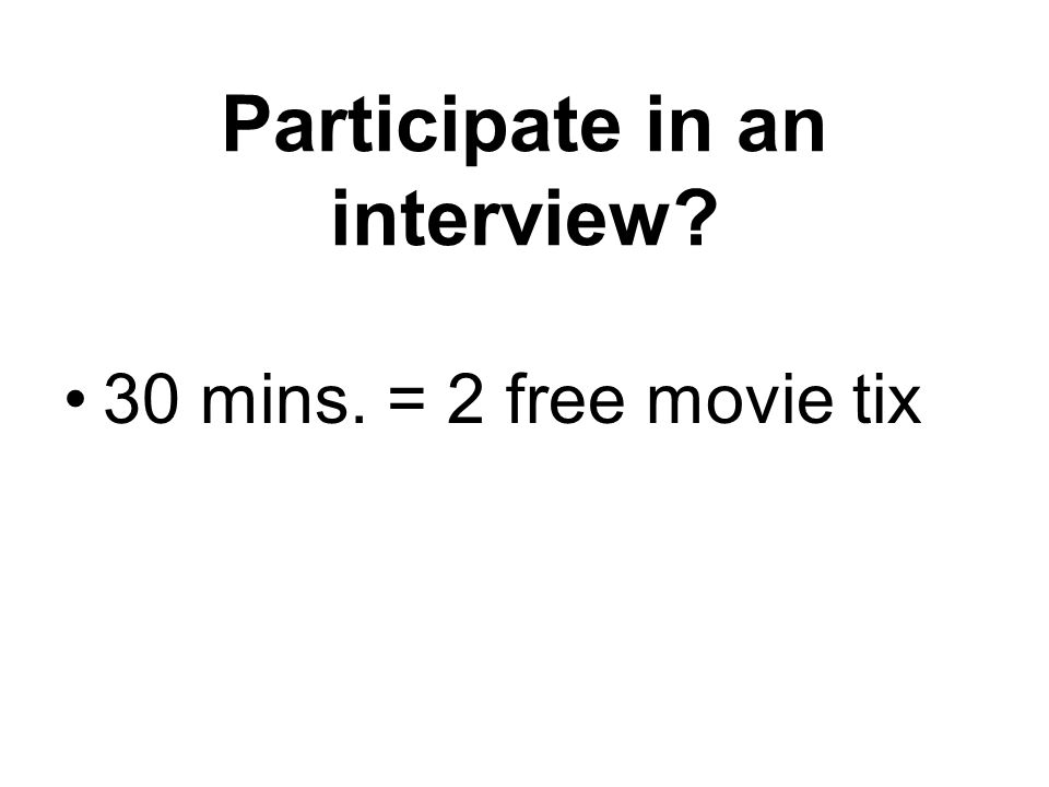 Participate in an interview 30 mins. = 2 free movie tix