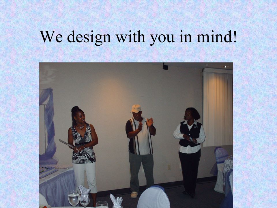 We design with you in mind!