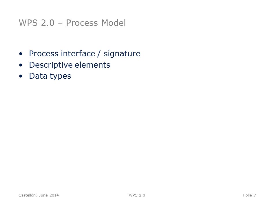 WPS 2.0 – Process Model Folie 7 Process interface / signature Descriptive elements Data types WPS 2.0Castellón, June 2014