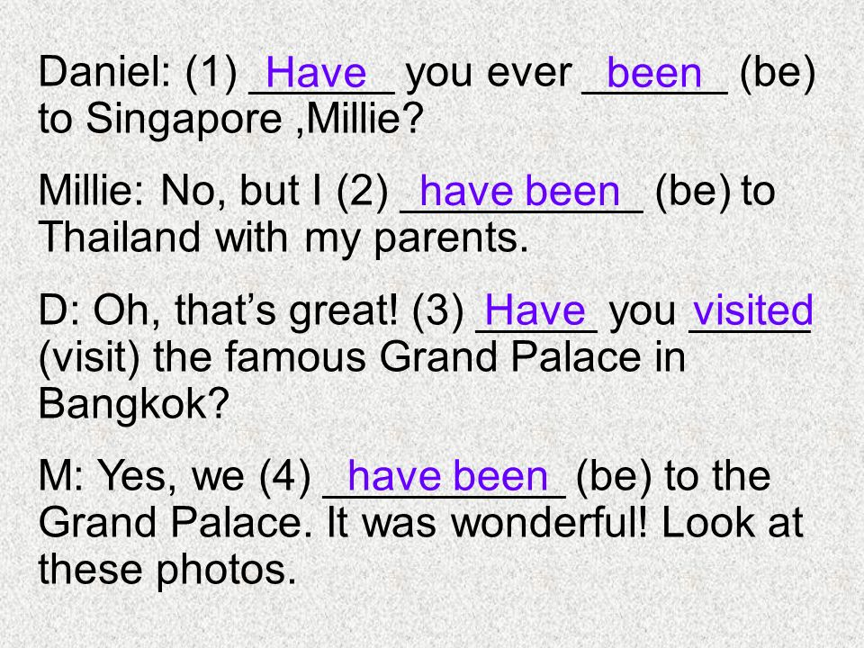 Daniel: (1) ______ you ever ______ (be) to Singapore,Millie.