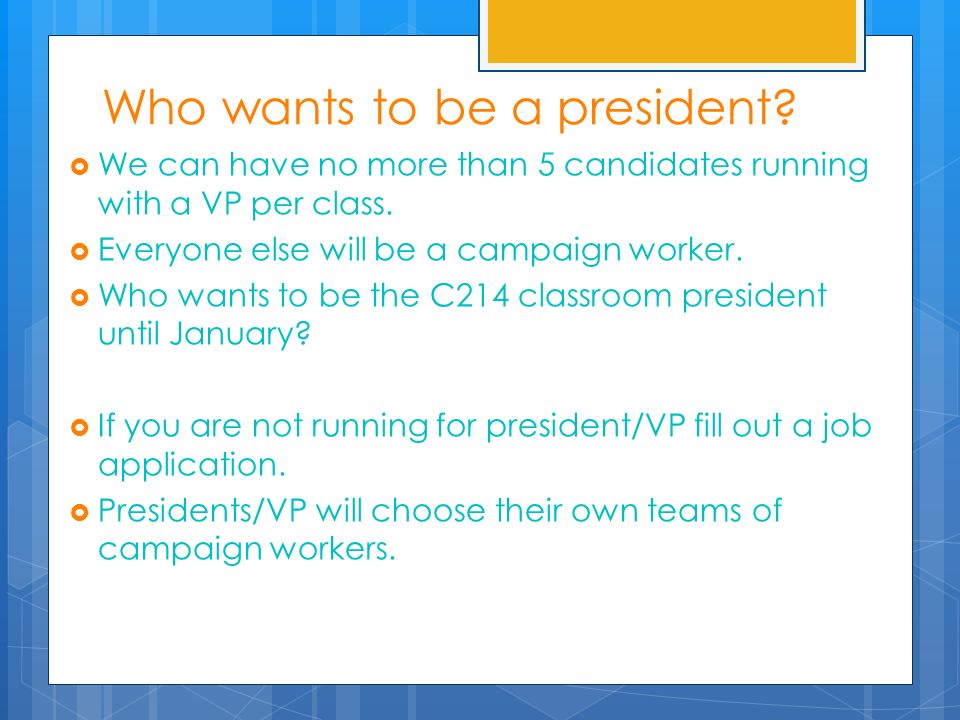 Who wants to be a president.  We can have no more than 5 candidates running with a VP per class.
