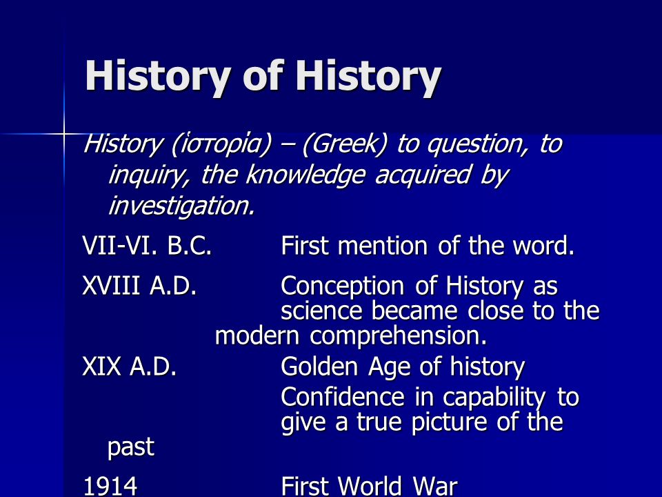History of History History (ἱστορία) – (Greek) to question, to inquiry, the knowledge acquired by investigation.