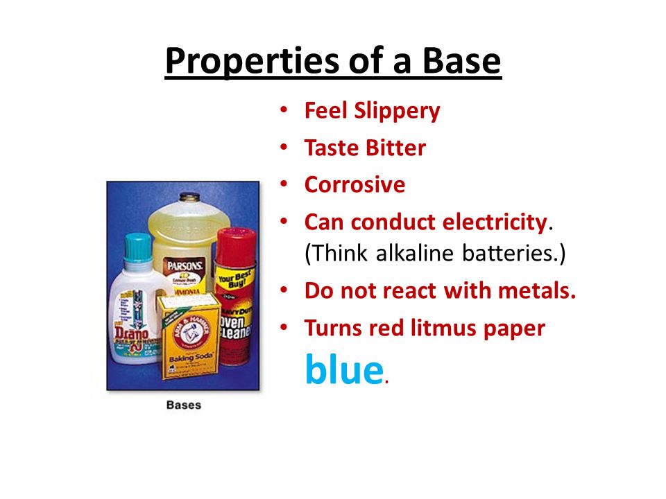 Properties of a Base Feel Slippery Taste Bitter Corrosive Can conduct electricity.