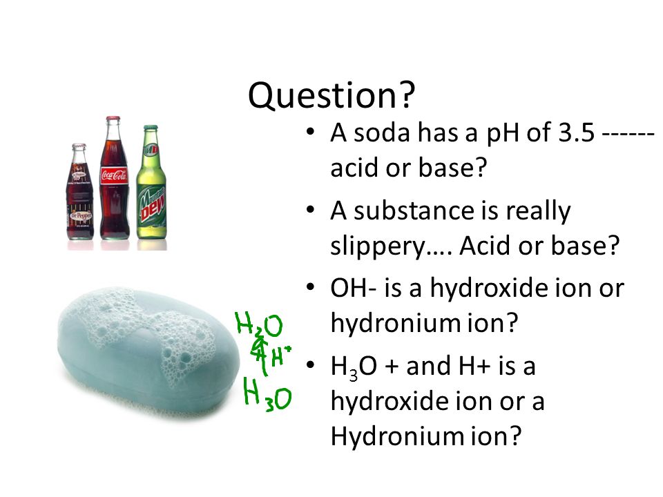 Question. A soda has a pH of acid or base.