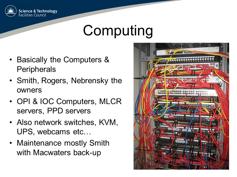 Basically the Computers & Peripherals Smith, Rogers, Nebrensky the owners OPI & IOC Computers, MLCR servers, PPD servers Also network switches, KVM, UPS, webcams etc… Maintenance mostly Smith with Macwaters back-up Computing
