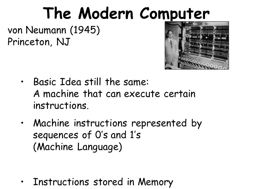 The Modern Computer Basic Idea still the same: A machine that can execute certain instructions.