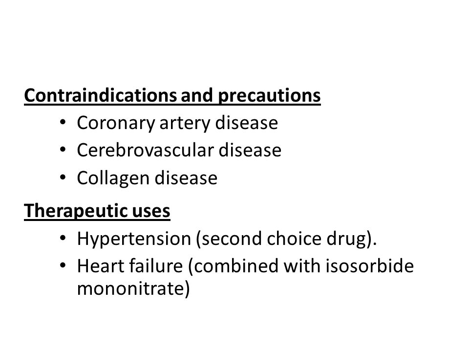 Contraindications and precautions Coronary artery disease Cerebrovascular disease Collagen disease Therapeutic uses Hypertension (second choice drug).