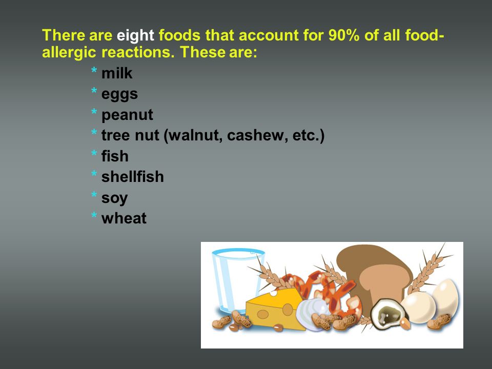 There are eight foods that account for 90% of all food- allergic reactions.
