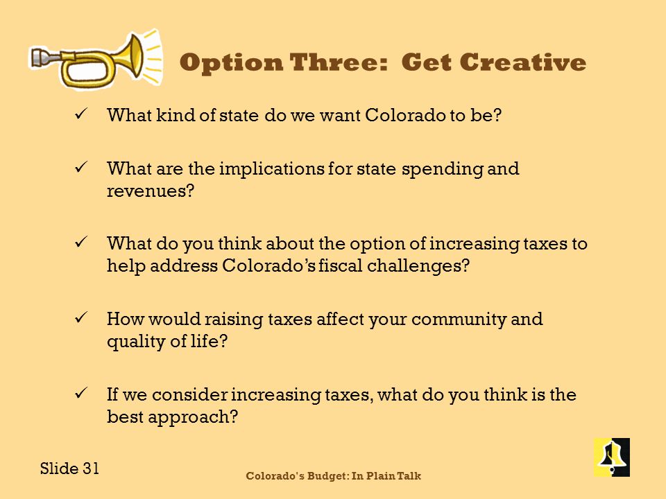 Option Three: Get Creative What kind of state do we want Colorado to be.