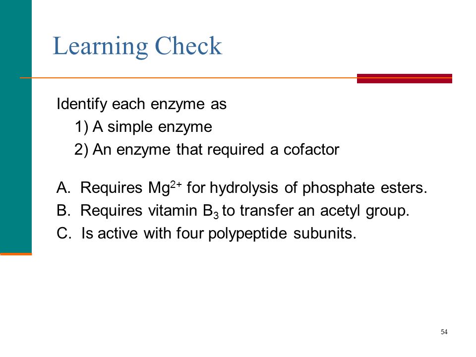 54 Learning Check Identify each enzyme as 1) A simple enzyme 2) An enzyme that required a cofactor A.