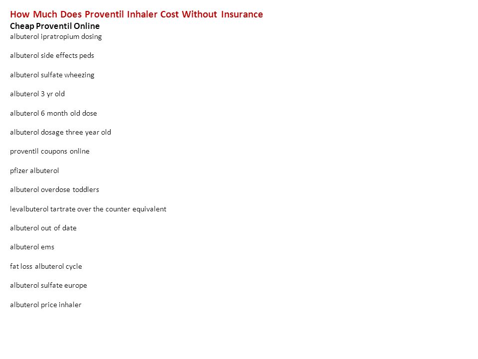 How Much Does Proventil Inhaler Cost Without Insurance Cheap Proventil Online albuterol ipratropium dosing albuterol side effects peds albuterol sulfate wheezing albuterol 3 yr old albuterol 6 month old dose albuterol dosage three year old proventil coupons online pfizer albuterol albuterol overdose toddlers levalbuterol tartrate over the counter equivalent albuterol out of date albuterol ems fat loss albuterol cycle albuterol sulfate europe albuterol price inhaler
