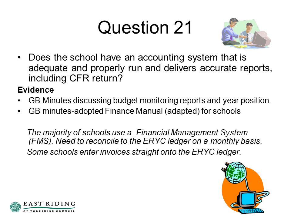 Question 21 Does the school have an accounting system that is adequate and properly run and delivers accurate reports, including CFR return.